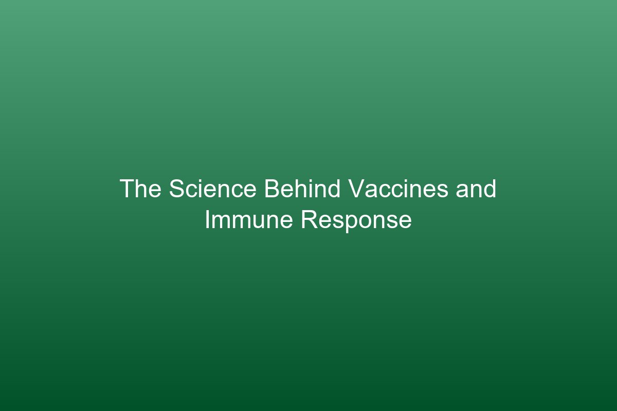The Science Behind Vaccines and Immune Response